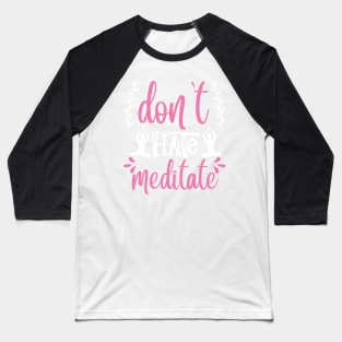 Yoga Don't Hate, Meditate Baseball T-Shirt